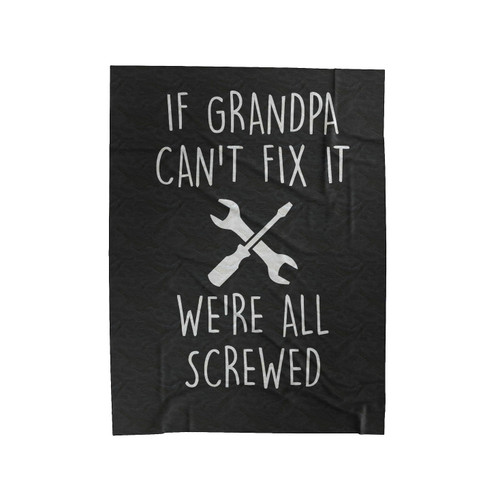If Grandpa Can't Fix It Were All Screwed Velveteen Blanket