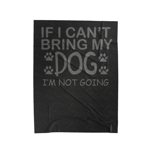 If I Cant Bring My Dog Quote Velveteen Blanket