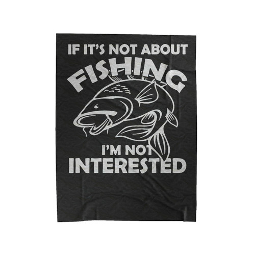If It's Not About Fishing Velveteen Blanket
