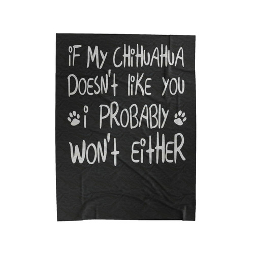 If My Chihuahua Doesn't Like You I Probably Won't Either Velveteen Blanket