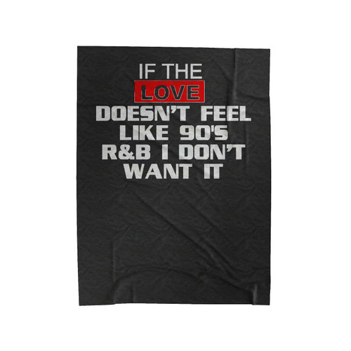 If The Love Doesn't Feel Like 90's R&B I Don't Want It 2 Velveteen Blanket