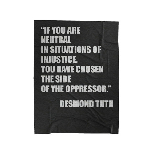If You Are Neutral In Situations Of Injustice Desmond Tutu 1 Velveteen Blanket