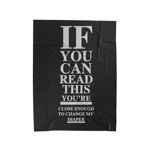 If You Can Read This You're Close Enough To Change My Diaper Velveteen Blanket