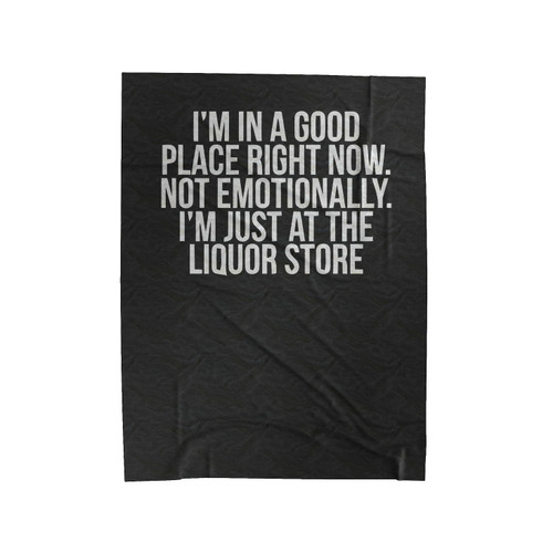 Im In A Good Place Right Now Not Emotionally Im Just At The Liquor Store Velveteen Blanket