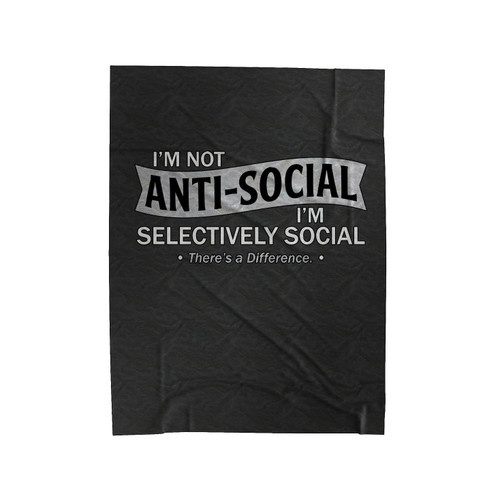 Im Not Anti Social Im Just Selectively Social Quotes Velveteen Blanket