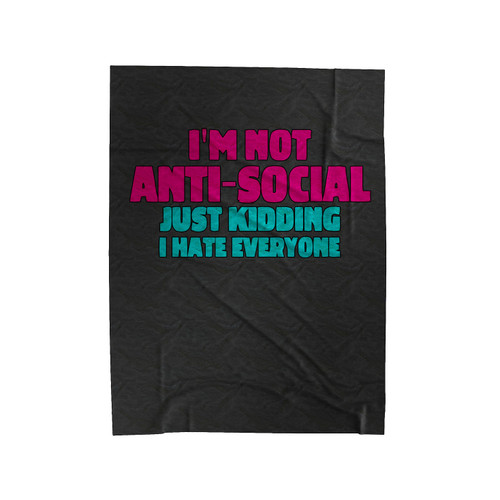 Im Not Anti Social Just Kidding I Hate Everyone Velveteen Blanket