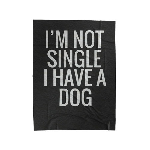Im Not Single I Have A Dog Funny Dog Velveteen Blanket