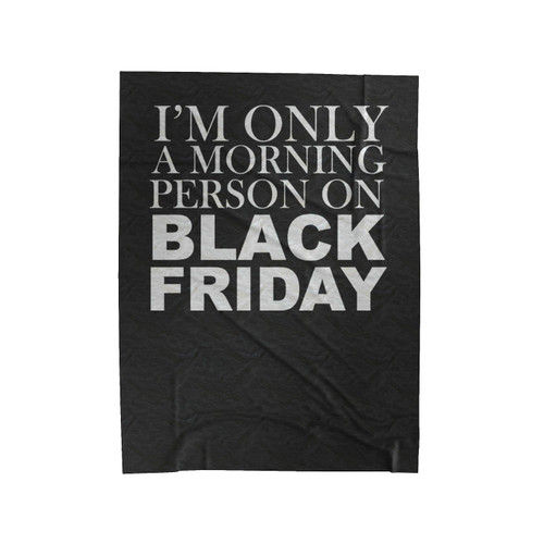 Im Only Morning Person On Black Friday Thanksgiving Christmas Cyber Monday Velveteen Blanket