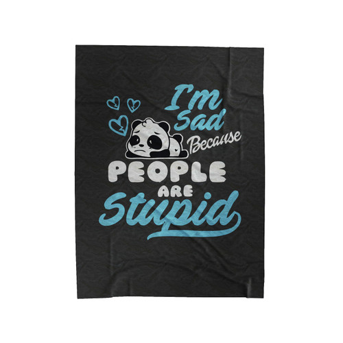 Im Sad Because People Are Stupid Velveteen Blanket