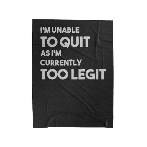 Im Unable To Quit As Im Currently Too Legit To Quit Funny Quotes Velveteen Blanket