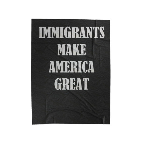 Immigrants Make America Great Gender Neutral Political Immigration Ban Velveteen Blanket