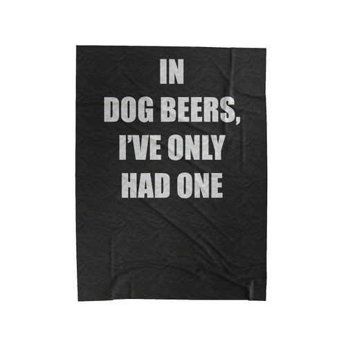 In Dog Beers I'Ve Only Had One Funny Dog Years Velveteen Blanket