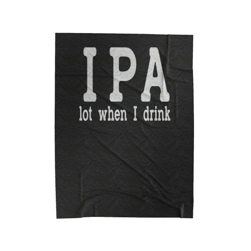 Ipa Lot When I Drink Beer Lover Velveteen Blanket