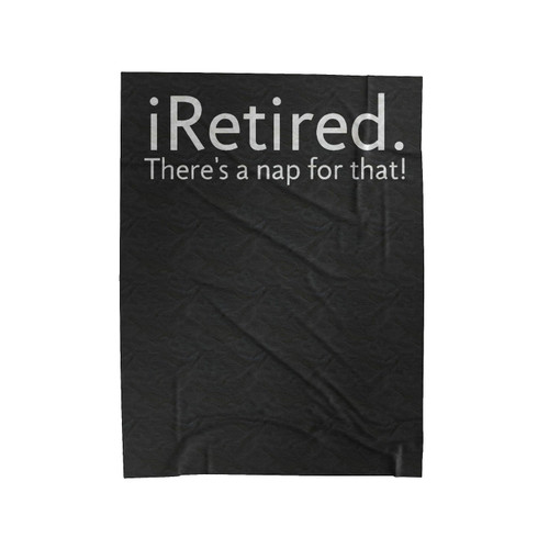 Iretired Theres A Nap For That Velveteen Blanket