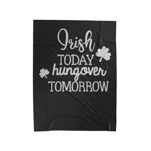 Irish Today Hungover Tomorrow St. Patrick's Day Velveteen Blanket