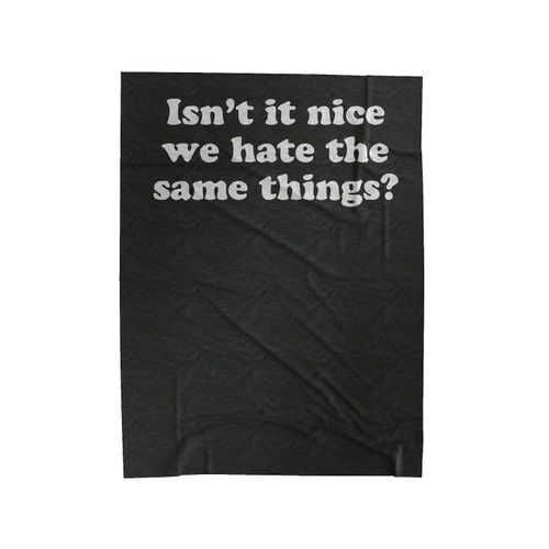 Isn't It Nice We Hate The Same Things Velveteen Blanket
