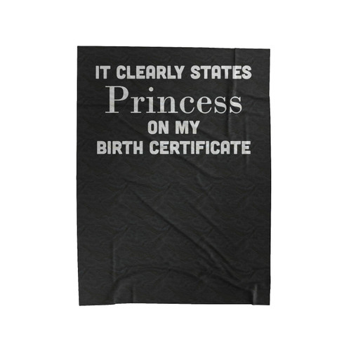 It Clearly States Pricess On My Birth Certificate Princess Funny Birthday Velveteen Blanket