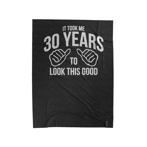 It Took Me 30 Years To Look This Good Funny Birthday 30Th Birthday Dirty Thirty Birthday Funny 30Th Birthday Velveteen Blanket