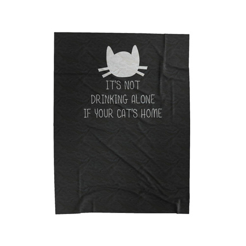 It's Not Drinking Alone If Your Cat's Home Velveteen Blanket