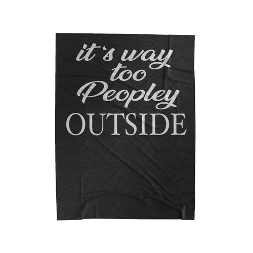 It's Way Too Peopley Outside Velveteen Blanket