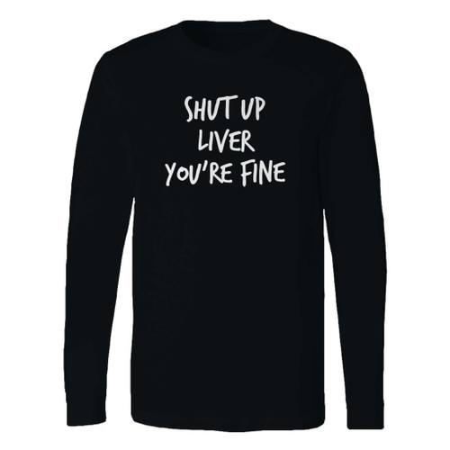 This classic fit shut up liver youre fine long sleeve shirt is casually elegant and very comfortable. With fine quality print to make one stand out, it's a perfect fit for every occasion.