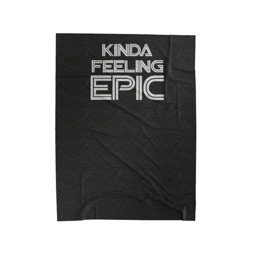 Kinda Feeling Epic Cool Funny Positvie Vibes Good Vibes Velveteen Blanket