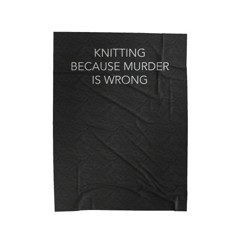 Knitting Because Murder Is Wrong Knitting Quote Velveteen Blanket