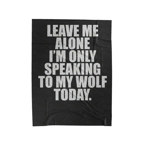 Leave Me Alone I Am Speaking To My Wolf Today Velveteen Blanket