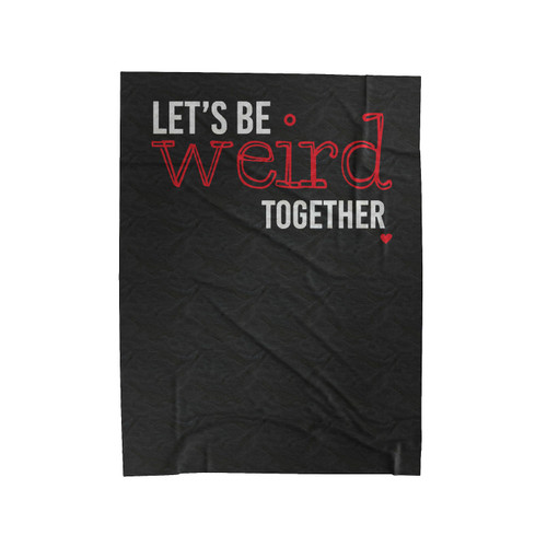 Let's Be Weird Together Funny Valentine Gift Anniversary Gift Velveteen Blanket