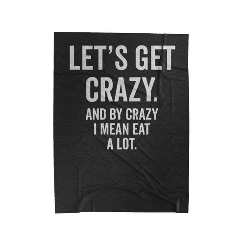 Let's Get Crazy And By Crazy I Mean Eat A Lot Velveteen Blanket