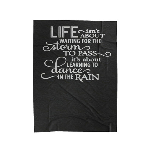 Life Isn't About Waiting For The Storm To Pass It's About Learning To Dance In The Rain Velveteen Blanket
