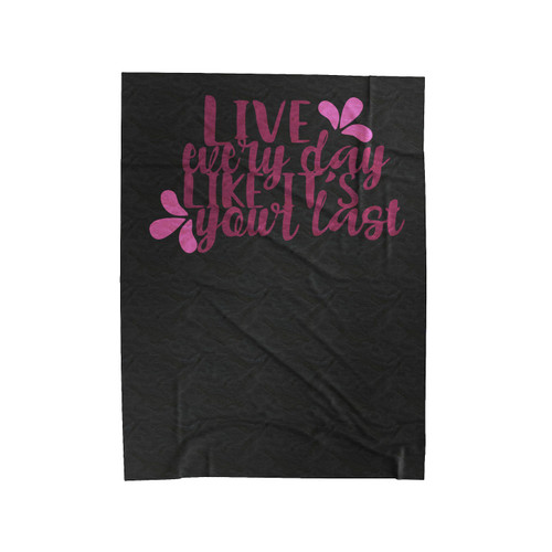 Live Every Day Like It's Your Last Quote Velveteen Blanket