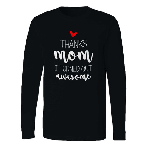 This classic fit thanks mom i turned out awesome long sleeve shirt is casually elegant and very comfortable. With fine quality print to make one stand out, it's a perfect fit for every occasion.