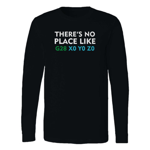 This classic fit theres no place like home g28 x0 y0 z0 long sleeve shirt is casually elegant and very comfortable. With fine quality print to make one stand out, it's a perfect fit for every occasion.
