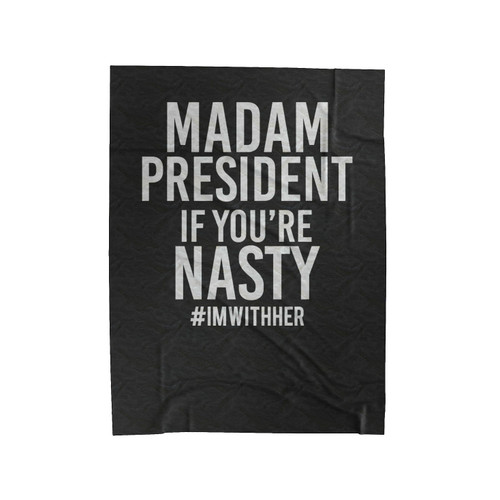 Madam President If You're Nasty Woman #Imwithher Velveteen Blanket