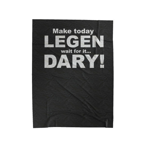Make Today Legen Wait For It Dary Velveteen Blanket