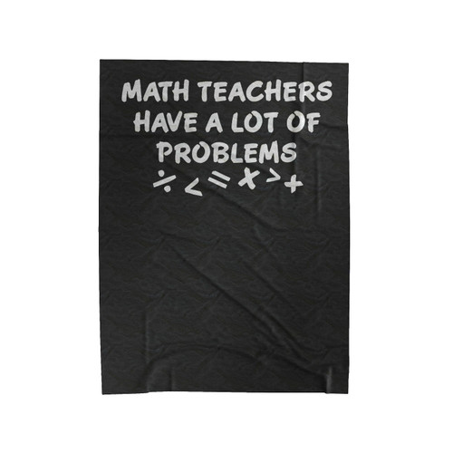 Math Teachers Have A Lot Of Problems Velveteen Blanket