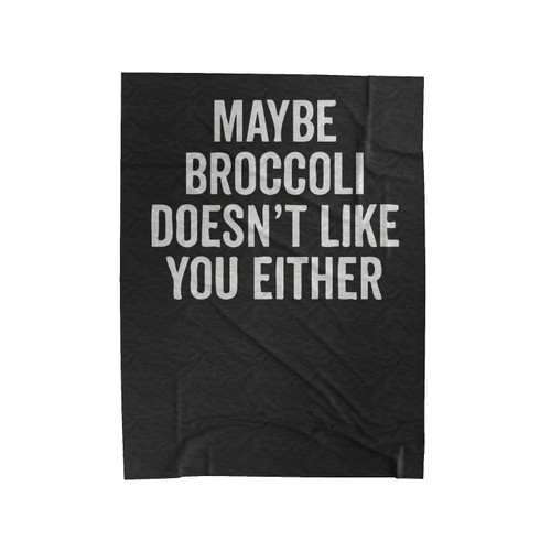 Maybe Broccoli Doesn't Like You Either Velveteen Blanket