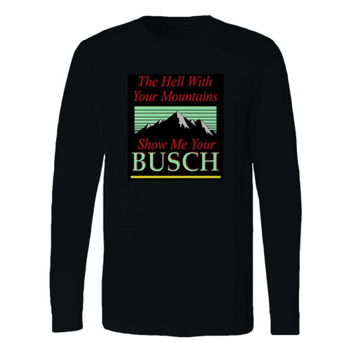 This classic fit to hell with your mountains show me your busch long sleeve shirt is casually elegant and very comfortable. With fine quality print to make one stand out, it's a perfect fit for every occasion.