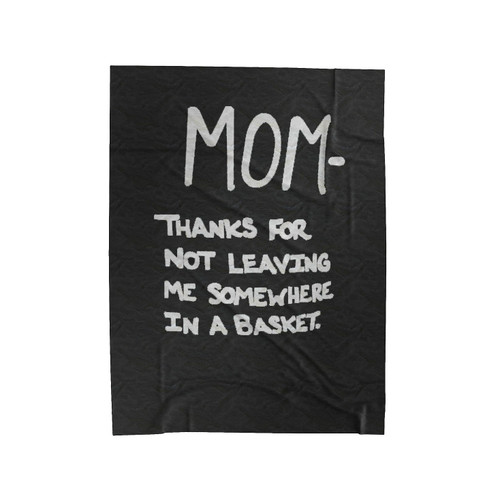 Mom,Thanks For Not Leaving Me Somewhere In A Basket Velveteen Blanket