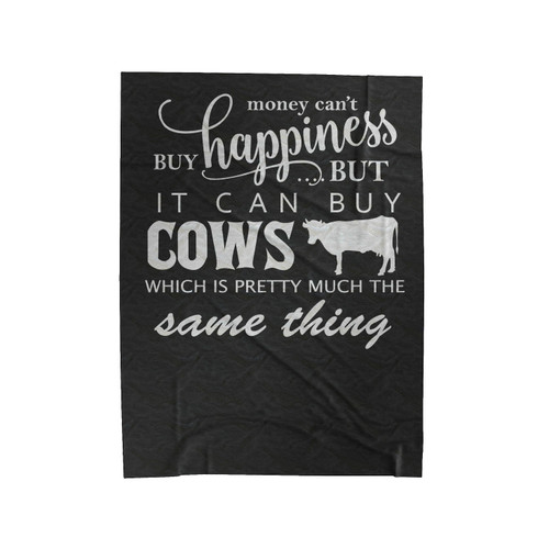 Money Can't Buy Happiness But It Can Buy Cows Which Is Pretty Much The Same Thing Velveteen Blanket