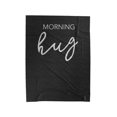 Morning Hug Morning Motivation Hug Everyone Thanks God To Our Life Velveteen Blanket