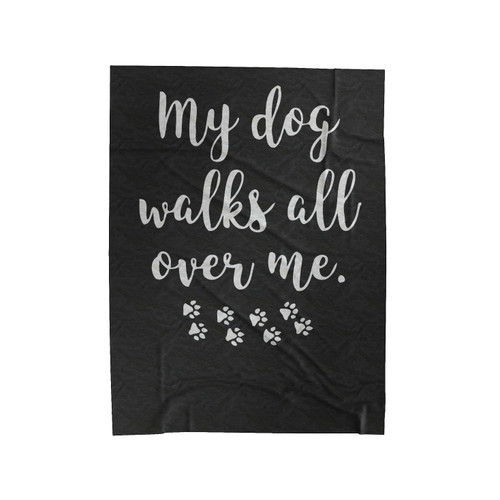 My Dog Walks All Over Me Velveteen Blanket