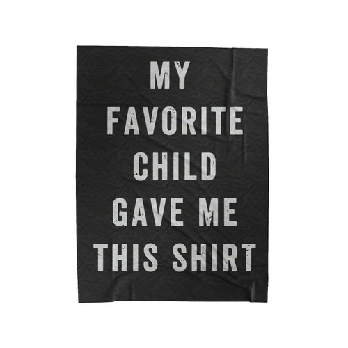 My Favorite Child Gave Me This Shirt Funny Velveteen Blanket