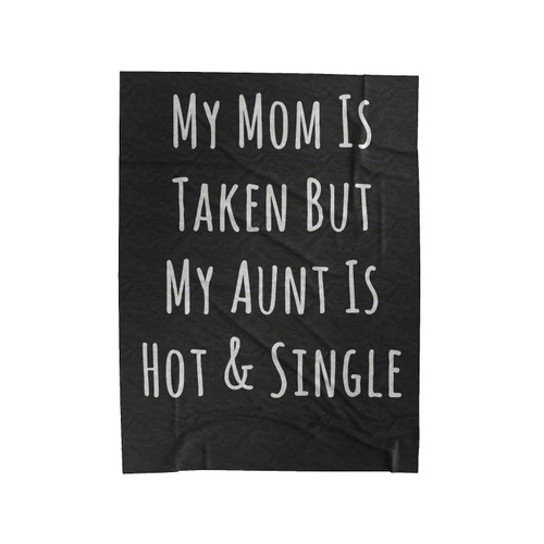 My Mom Is Taken But My Aunt Is Hot And Single Velveteen Blanket