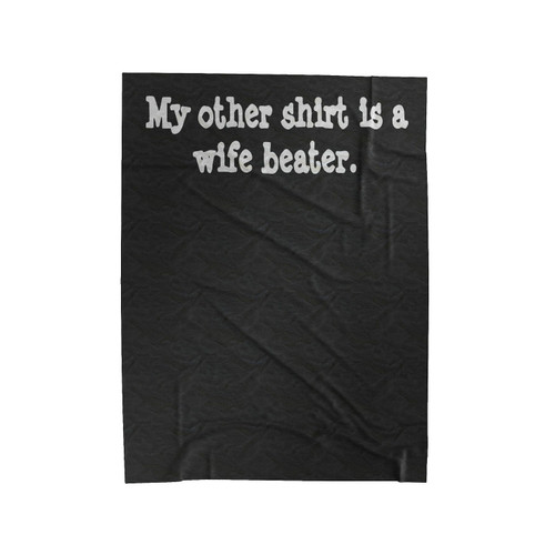 My Other Shirt Is A Wife Beater Velveteen Blanket