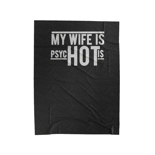 My Wife Is Hot Psychotic Humor Velveteen Blanket