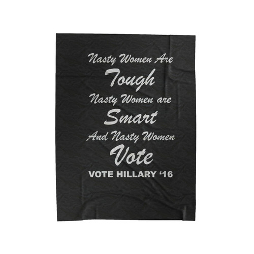 Nasty Women Are Tough, Smart, Vote Hillary Clinton For President 2016 Velveteen Blanket