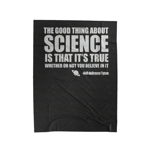 Neil Degrasse Tyson The Good Thing About Science Is That It's True Whether Or Not You Believe It Science Velveteen Blanket