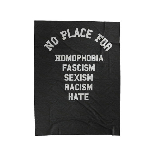 No Place For Homophobia Racism Sexism Fascism Velveteen Blanket